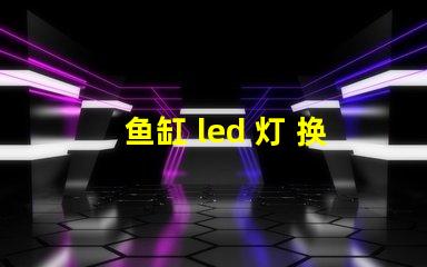 鱼缸 led 灯 换灯珠